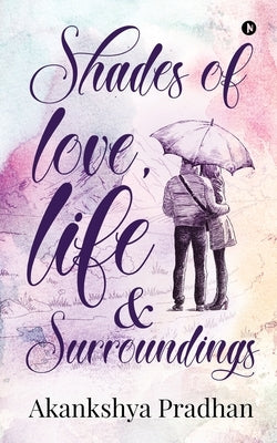 Shades of Love, Life & Surroundings by Akankshya Pradhan