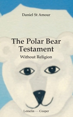 The polar bear testament: With out religion by St Amour, Daniel