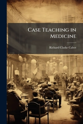 Case Teaching in Medicine by Cabot, Richard Clarke