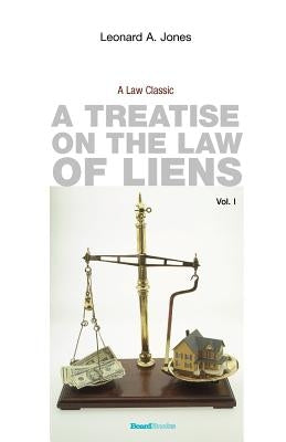 A Treatise on the Law of Liens: Common Law, Statutory, Equitable, and Maritime by Jones, Leonard a.