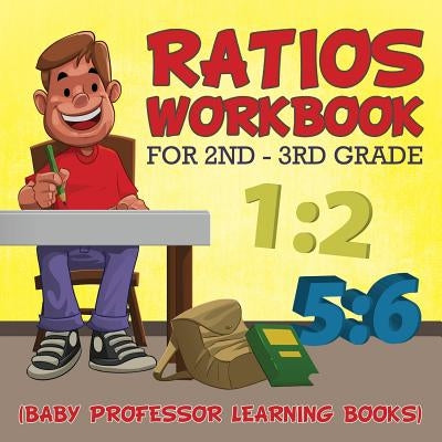 Ratios Workbook for 2nd - 3rd Grade: (Baby Professor Learning Books) by Baby Professor