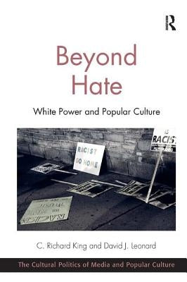 Beyond Hate: White Power and Popular Culture. C. Richard King and David J. Leonard by King, C. Richard