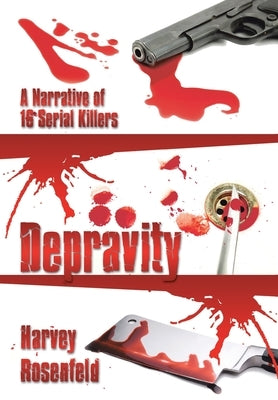 Depravity: A Narrative of 16 Serial Killers by Rosenfeld, Harvey