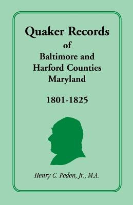 Quaker Records of Baltimore and Harford Counties, Maryland, 1801-1825 by Peden, Henry C., Jr.