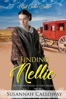 Finding Nellie: Mail Order Brides of Fort Regent by Calloway, Susannah