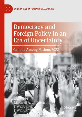 Democracy and Foreign Policy in an Era of Uncertainty: Canada Among Nations 2022 by A. Cameron, Maxwell