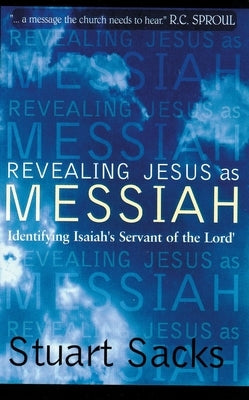 Revealing Jesus as Messiah: Identifying Isaiah's Servant of the Lord by Sacks, Stuart