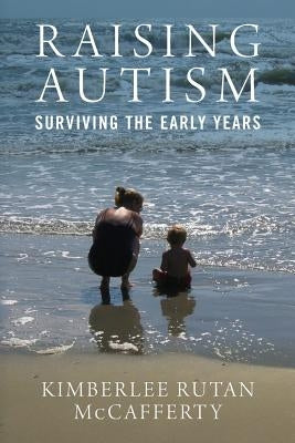 Raising Autism: Surviving the Early Years by McCafferty, Kimberlee Rutan