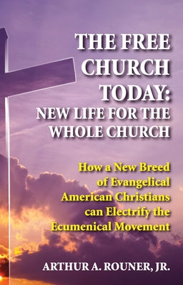 The Free Church Today: New Life for the Whole Church by Rouner, Arthur A., Jr.
