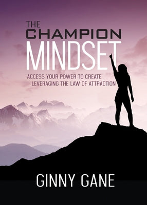 The Champion Mindset: Access Your Power to Create Leveraging the Law of Attraction by Gane, Ginny