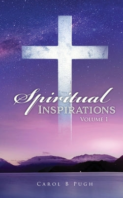 Spiritual Inspirations: Volume 1 by Pugh, Carol B.