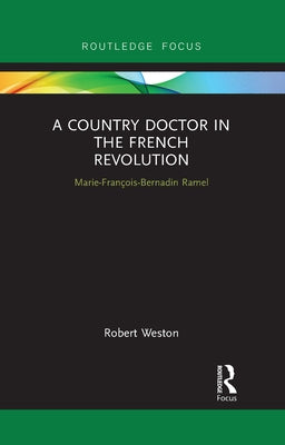 A Country Doctor in the French Revolution: Marie-François-Bernadin Ramel by Weston, Robert
