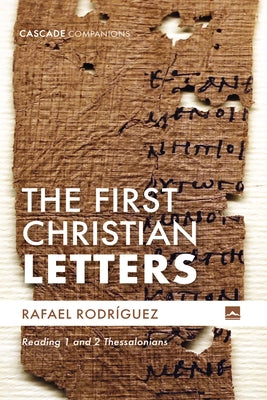 The First Christian Letters: Reading 1 and 2 Thessalonians by Rodr?guez, Rafael