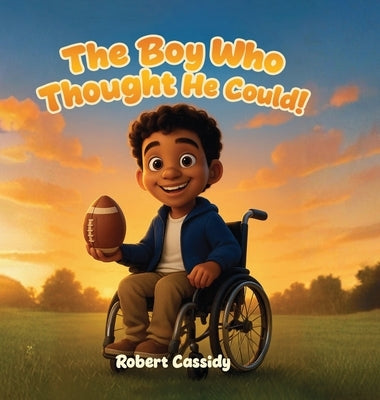 The Boy Who Thought He Could: Dream it. Believe it. Achieve it. by Cassidy, Robert