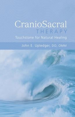 Craniosacral Therapy: Touchstone for Natural Healing: Touchstone for Natural Healing by Upledger, John E.