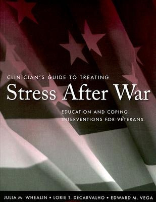 Clinician's Guide to Treating Stress After War: Education and Coping Interventions for Veterans by Whealin, Julia M.
