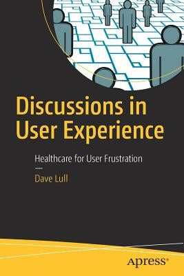 Discussions in User Experience: Healthcare for User Frustration by Lull, Dave