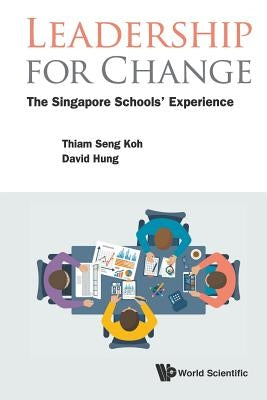 Leadership for Change: The Singapore Schools' Experience by Koh Thiam Seng