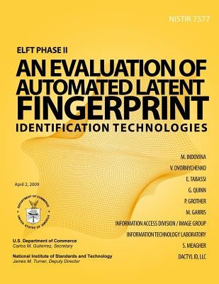 ELFT Phase II - An Evaluation of Automated Latent Fingerprint Identification Technologies by U. S. Department of Commerce
