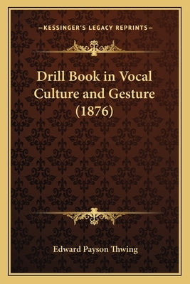 Drill Book in Vocal Culture and Gesture (1876) by Thwing, Edward Payson