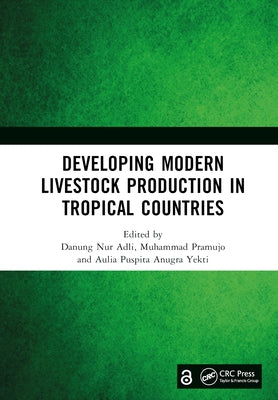 Developing Modern Livestock Production in Tropical Countries: Proceedings of the 5th Animal Production International Seminar (APIS 2022), Malang, Indo by Adli, Danung Nur
