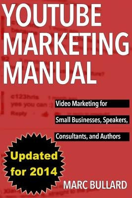 YouTube Marketing Manual: Video Marketing for Businesses, Speakers, Consultants, and Authors by Bullard, Marc