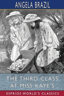 The Third Class at Miss Kaye's (Esprios Classics): Illustrated by A. A. Dixon by Brazil, Angela
