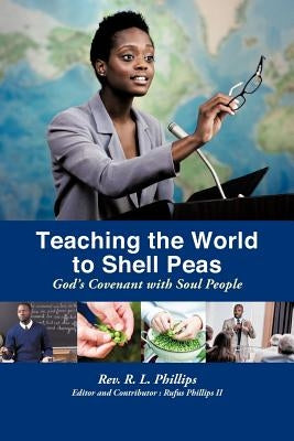 Teaching the World to Shell Peas: God's Covenant with Soul People by Phillips, R. L.