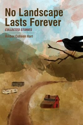 No Landscape Lasts Forever by Hart, Amber Colleen