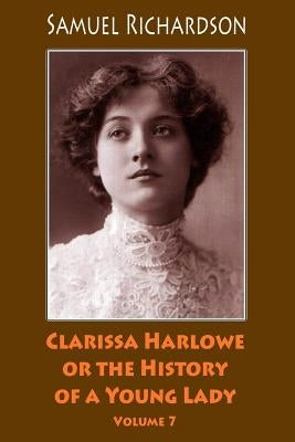 Clarissa Harlowe or the History of a Young Lady. Volume 7 by Richardson, Samuel