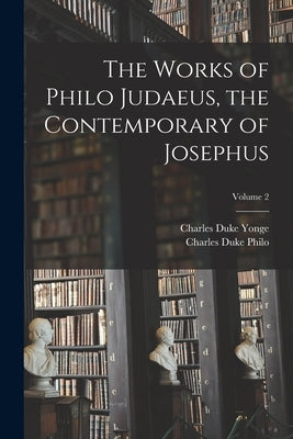 The Works of Philo Judaeus, the Contemporary of Josephus; Volume 2 by Yonge, Charles Duke