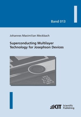 Superconducting Multilayer Technology for Josephson Devices: Technology, Engineering, Physics, Applications by Meckbach, Johannes Maximilian