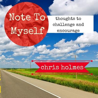 Note To Myself: Thoughts to Encourage and Challenge by Holmes, Chris