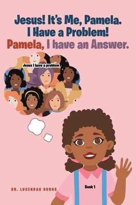 Jesus! It's me Pamela. I have a Problem! Pamela, I have an Answer.: Book 1 by Burns, Lucendah