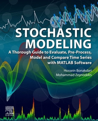 Stochastic Modeling: A Thorough Guide to Evaluate, Pre-Process, Model and Compare Time Series with MATLAB Software by Bonakdari, Hossein