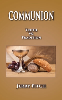 Communion: Truth vs. Tradition by Fitch, Jerry