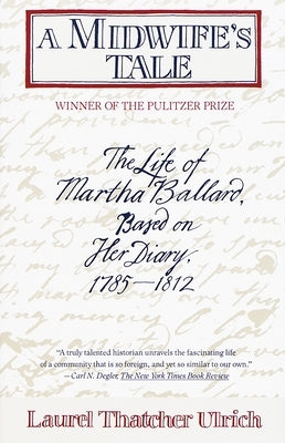 A Midwife's Tale: The Life of Martha Ballard, Based on Her Diary, 1785-1812 by Ulrich, Laurel Thatcher