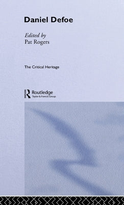Daniel Defoe: The Critical Heritage by Rogers, Pat