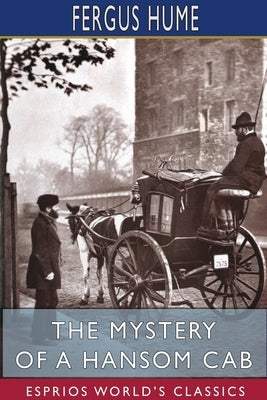 The Mystery of a Hansom Cab (Esprios Classics) by Hume, Fergus