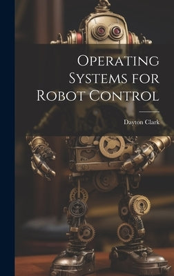 Operating Systems for Robot Control by Clark, Dayton
