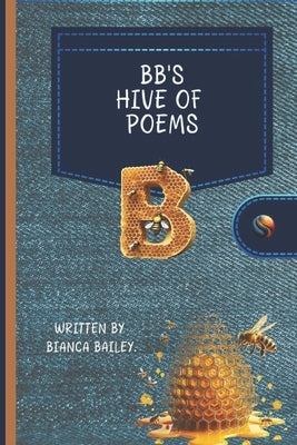 BB's Hive of Poems by Bailey, Bianca