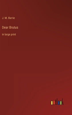 Dear Brutus: in large print by Barrie, James Matthew