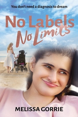No Labels, No Limits: You don't need a diagnosis to dream by Gorrie, Melissa