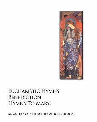 Eucharistic Hymns - Benediction - Hymns To Mary: The Catholic Hymnal - An Anthology Of Hymns by Jones, Noel