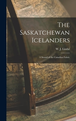 The Saskatchewan Icelanders: a Strand of the Canadian Fabric by Lindal, W. J. (Walter Jacobson) 1887-