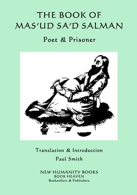 The Book of Mas'ud Sa'd Salman: Poet & Prisoner by Smith, Paul