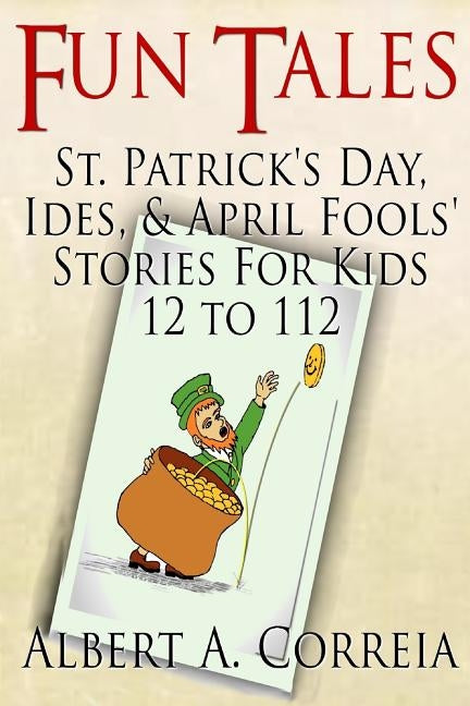 Fun Tales: St. Patrick's Day, Ides and April Fools' Day Stories by Correia, Albert a.