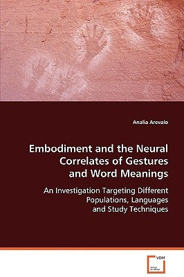 Embodiment and the Natural Correlates of Gestures and Word Meanings by Arevalo, Analia