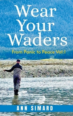 Wear Your Waders: From Panic to Peace Vol:1 (New Edition) by Simard, Ann