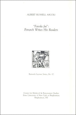 Favola Fui: Petrarch Writes His Readers: Bernardo Lecture Series, No. 17 by Ascoli, Albert Russell
